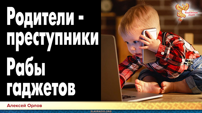 Родители – преступники. Рабы гаджетов