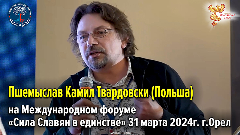 Выступление Пшемыслав Камил Твардовски (Польша) на Международном форуме «Сила Славян в единстве» 