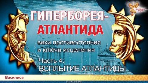 ГИПЕРБОРЕЯ-АТЛАНТИДА Вехи противостояния и ключи исцеления. Часть 4. ВСПЛЫТИЕ АТЛАНТИДЫ