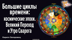 Большие циклы времени: космические эпохи. Великий Переход и Утро Сварога
