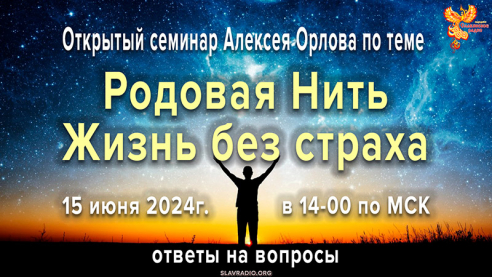 Открытый семинар Алексея Орлова, ответы на вопросы по теме «Родовая Нить. Жизнь без страха»