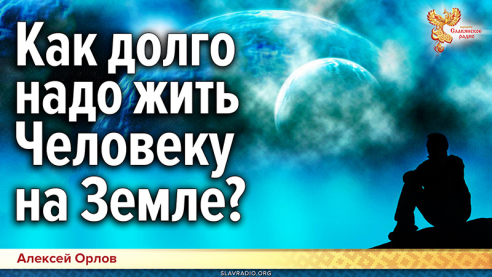 Как долго надо жить Человеку на Земле?