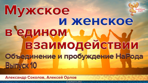 Объединение и пробуждение НаРода. Выпуск 10. Мужское и женское в едином взаимодействии