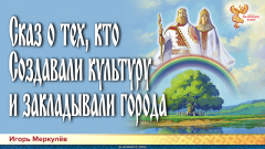 Сказ о тех, кто создавали культуру и закладывали города