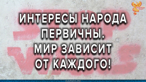 Интересы народа первичны. Мир зависит от каждого!