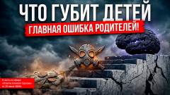 Главная ошибка родителей! Что губит детей