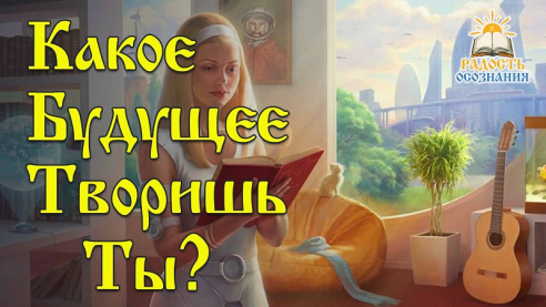 Какое будущее творишь ты?